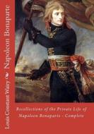 Recollections of the Private Life of Napoleon Bonaparte - Complete di Louis Constant Wairy edito da Createspace