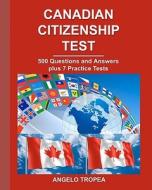 Canadian Citizenship Test: 500 Questions and Answers Plus 7 Practice Tests di Angelo Tropea edito da Createspace