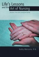 Life's Lessons and the Art of Nursing: Wisdom from the Living and Dying di R. N. Kathy Mercurio edito da AUTHORHOUSE