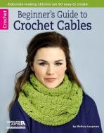 Beginner's Guide to Crochet Cables di Melissa Leapman edito da Leisure Arts