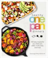 Healthy One Pan Dinners: 100 Easy Recipes for Your Sheet Pan, Skillet, Multicooker and More di Dana Angelo White edito da ALPHA BOOKS