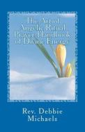 The Art of Angelic Ritual Prayer-Handbook of Divine Energy di Rev Debbie Michaels edito da Createspace