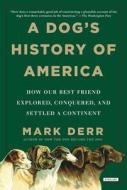 A Dog's History of America: How Our Best Friend Explored, Conquered, and Settled a Continent di Mark Derr edito da OVERLOOK PR
