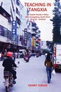 Teaching in Tangxia: An English Teacher's Diary Written in Guangdong, South China 2002 di MR Henry /. H. Virgin edito da Createspace