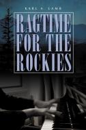 Ragtime for the Rockies di Karl A. Lamb edito da Xlibris