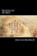Travels in Arabia di John Lewis Burckhardt edito da Createspace