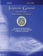 Review of Matters Related to the August 28, 2005, Shooting of Reuters Journalists di Inspector General, U. S. Department of Defense edito da Createspace