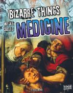 Bizarre Things We've Called Medicine di Alicia Z. Klepeis edito da CAPSTONE PR