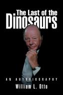 The Last of the Dinosaurs di William L. Otto edito da iUniverse