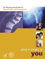 The 2004 Surgeon General's Report on Bone Health and Osteoporosis - What It Means to You di Department of Health and Human Services edito da Createspace