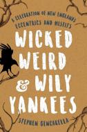 Wicked Weird & Wily Yankees di Stephen Gencarella edito da Globe Pequot