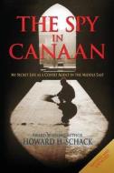 The Spy in Canaan: My Secret Life as a Covert Agent in the Middle East di Howard H. Schack edito da Createspace