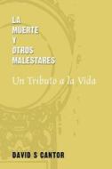 La Muerte y Otros Malestares: Un Tributo a la Vida di David S. Cantor edito da Createspace