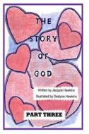 The Story of God - Part Three: This Is the Third Part of the Story of God Starting with the Entrance of Humans and Includes God's Envolvement with Hi di Jacquie Lynne Hawkins edito da Createspace