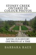 Stoney Creek Ontario in Colour Photos: Saving Our History One Photo at a Time di Mrs Barbara Raue edito da Createspace