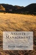 Anxiety Management: The Most Effective, Permanent Solution to Finally Overcome Anxiety Disorder and Discover Emotional Relief (Anxiety Rel di Kevin Anderson edito da Createspace