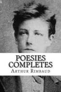 Poesies Completes di Arthur Rimbaud edito da Createspace