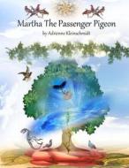 Martha the Passenger Pigeon di Adrienne Kleinschmidt edito da Createspace