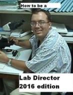 How to Be a Lab Director 2016 Edition di MD Philip a. Dauterman edito da Createspace