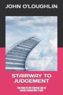 Stairway to Judgement: The Way to the Eternal Life of Social Theocratic Truth di John O'Loughlin edito da Createspace