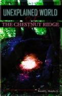 Unexplained World of the Chestnut Ridge: A Hike Through the Goblin Universe of the Laurel Highlands di Ronald L. Murphy Jr edito da Createspace