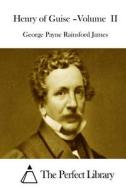 Henry of Guise =Volume II di George Payne Rainsford James edito da Createspace