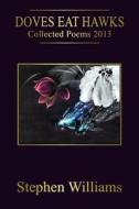 Doves Eat Hawks (Collected Poems 2013, an Anthology of Contemporary Modern Poetr di Stephen Williams edito da Createspace