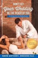 Don't Let Your Wedding Be the Death of You: The Shocking Truth about Wedding Planning di David Anthony edito da BOOKBABY