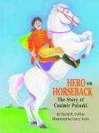 Hero on Horseback: The Story of Casimir Pulaski di David Collins edito da PELICAN PUB CO