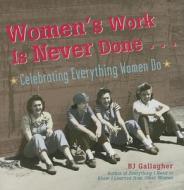 Women's Work Is Never Done: Celebrating Everything Women Do di B. J. Gallagher edito da CONARI PR