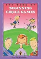 The Book of Beginning Circle Games di John M. Feierabend edito da GIA PUBN