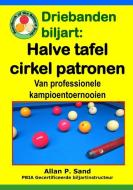 Driebanden Biljart - Halve Tafel Cirkel Patronen: Van Professionele Kampioentoernooien di Allan P. Sand edito da BILLIARD GODS PROD