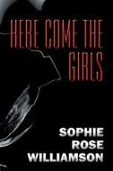 Here Come The Girls di Sophie Rose Williamson edito da Publishamerica