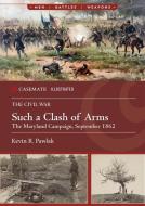 Such a Clash of Arms: The Maryland Campaign of September 1862 di Kevin R. Pawlak edito da CASEMATE