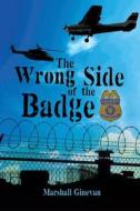 The Wrong Side of the Badge di Marshal Ginevan edito da Book Venture Publishing LLC