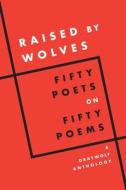 Raised by Wolves: Fifty Poets on Fifty Poems a Graywolf Anthology di Carmen Giménez edito da GRAY WOLF PR