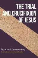 The Trial and Crucifixion of Jesus: Ancient Texts and Modern Commentary di David Chapman, Eckhard Schnabel edito da HENDRICKSON PUBL