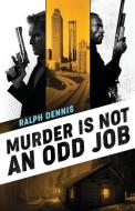 Murder is Not an Odd Job di Ralph Dennis edito da LIGHTNING SOURCE INC