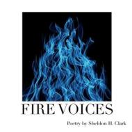 Fire Voices di Clark Sheldon Clark edito da Rock's Mills Press