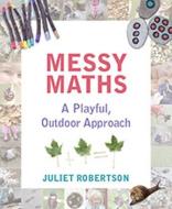 Messy Maths di Juliet Robertson edito da Independent Thinking Press