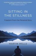 Sitting in the Stillness: Freedom from the Personal Story di Martin Wells edito da MANTRA BOOKS