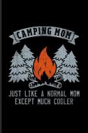 Camping Mom Just Like a Normal Mom Except Much Cooler: Cool Nature & Outdoor Family Journal for Camping Essentials, USA  di Yeoys Camping edito da INDEPENDENTLY PUBLISHED