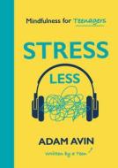 Stress Less: Mindfulness for Teenagers (by a Teen for Teens) di Adam Avin edito da WELBECK BALANCE