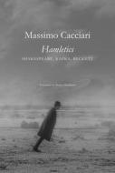 Hamletics - Shakespeare, Kafka, Beckett di Massimo Cacciari, Matteo Mandarini edito da Seagull Books London Ltd
