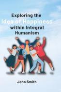Exploring the Idea of Happiness within Integral Humanism di John Smith edito da publishers