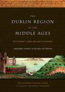 The Dublin Region in the Middle Ages: Settlement, Land-Use and Economy di Murphy, Margaret Murphy edito da FOUR COURTS PR