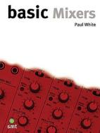 Basic Mixers di Paul White edito da Sanctuary Publishing Ltd