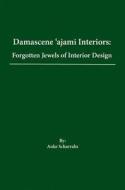 Damascene Ajami Rooms: Forgotten Jewels of Interior Design di Anke Scharrahs edito da Archetype Publications