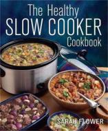 The Healthy Slow Cooker Cookbook di Sarah Flower edito da Little, Brown Book Group