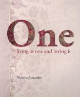 One: Living as One and Loving It di Victoria Alexander edito da MURDOCH BOOKS